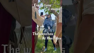Every Time I Visited the Wenches at Ren Faire!