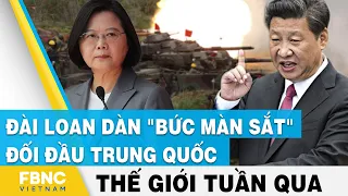 Tin thế giới nổi bật trong tuần | Đài Loan dàn "bức màn sắt" đối đầu Trung Quốc | FBNC