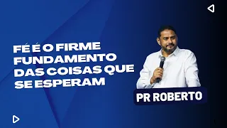 FÉ É O FIRME FUNDAMENTO DAS COISAS QUE SE ESPERAM - Pr Roberto Fernandes - 09/03 - 18h