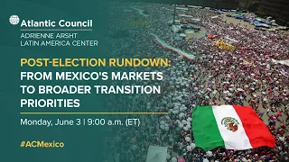 Post-election rundown: From Mexico's markets to broader transition priorities