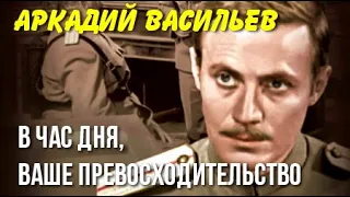 Аркадий Васильев. В час дня, Ваше превосходительство 1