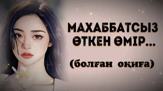 МАХАББАТСЫЗ ӨТКЕН ӨМІР... ЖАҢА ӘҢГІМЕ. Өзгеге сабақ болар әсерлі әңгіме.