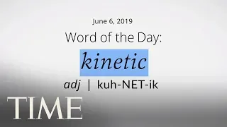Word Of The Day: KINETIC | Merriam-Webster Word Of The Day | TIME