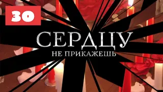 МЕГА-СЕРИАЛ О ЛЮБВИ И ЖИЗНИ! Сердцу не прикажешь. 30 Серия. Мелодрама. Лучшие сериалы