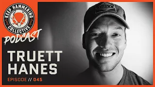 Truett Hanes | Keep Hammering Collective | Episode 045