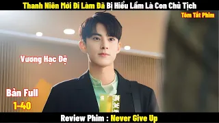 Thanh Niên Mới Đi Làm Đã Bị Hiểu Lầm Là Con Chủ Tịch | Full 1-40 | Tóm Tắt Phim Never Give Up