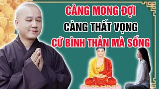 CÀNG MONG ĐỢI CÀNG THẤT VỌNG - CỨ BÌNH THẢN MÀ SỐNG (Lời Phật Dạy) | Thầy Thích Pháp Hòa Canada