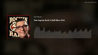 Tom Ingram Rock'n'Roll Show #416