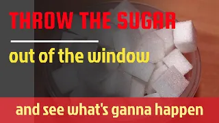 Throw  the sugar out of the window and see what is going to happen.13 Reasons Sugar Is Bad for You