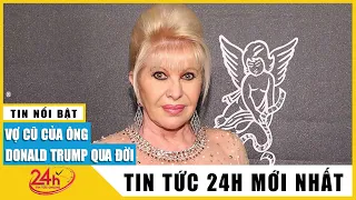 Vợ cũ ông Donald Trump - bà Ivana Trump qua đời ở tuổi 73 | TV24h