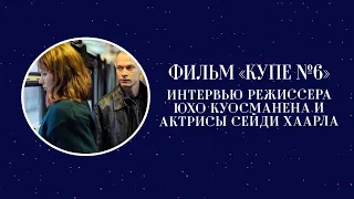 Фильм «Купе №6». Интервью режиссера Юхо Куосманена и актрисы Сейди Хаарла