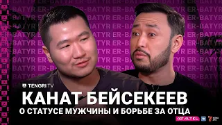 Канат Бейсекеев о статусе мужчины и борьбе за отца | ER-BATYR