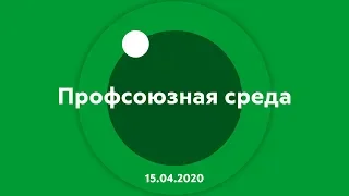 Профсоюзная среда 15.04.2020