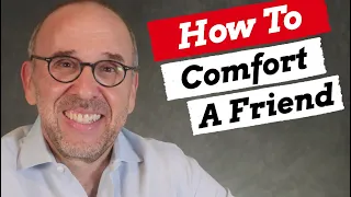 How to Comfort a Friend Who is Hurting (Exactly What to Say)