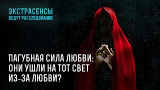 Пагубная сила любви: они ушли на тот свет из-за любви? – Экстрасенсы ведут расследование