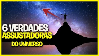 6 VERDADES ASSUSTADORAS DO UNIVERSO QUE VOCÊ PRECISA SABER