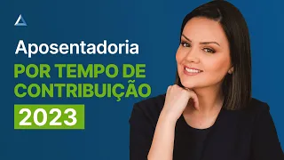 Como ficam as Aposentadorias por Tempo de Contribuição em 2023?