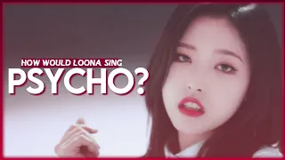 How would LOONA sing "Psycho" by Red Velvet?