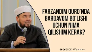 Farzandim Quro'nda bardavom bo'lishi uchun nima qilishim kerak?