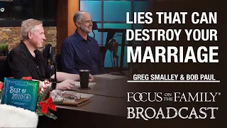 BEST OF 2020: Combating the Lies That Can Destroy Your Marriage - Dr. Greg Smalley & Dr. Bob Paul