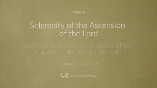 Solemnity of the Ascension of the Lord: Psalm 47 - God Mounts His Throne [YEAR B]