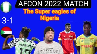 NIGERIA VS SUDAN 3-1 MATCH REACTION AFCON 2022 CONGRATULATION TO THE SUPER OF NIGERIA