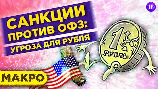 Распродажа на рынках: итоги недели. Санкции против ОФЗ - угроза для рубля? / Макро