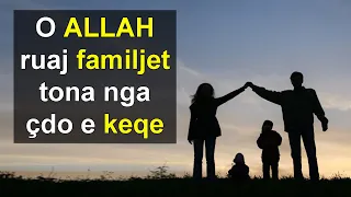 O ALLAH ruaj familje tona