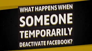 What happens when someone temporarily deactivate Facebook?