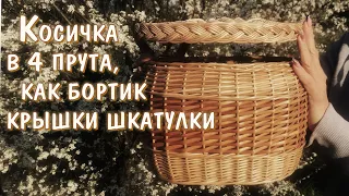 Плетение шкатулки из лозы. Косичка в 4 прута, как полный функционал. Бортик крышки.