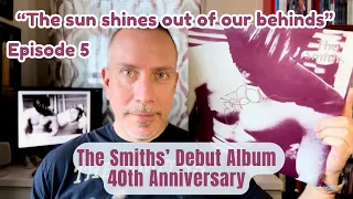 “The sun shines out of our behinds”: Episode 5 The Smiths’ Debut Album 40th Anniversary