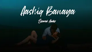 Aashiq Banaya (slowed) || Aashiq banaya Apne | Himesh Reshammiya ft Shreya Ghosal | Emraan  hashmi