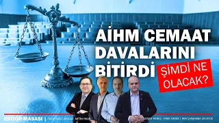 AİHM Cemaat davalarını bitirdi; Şimdi ne olacak? | EDİTÖR MASASI