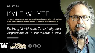 Kyle Whyte: Braiding Kinship and Time: Indigenous Approaches to Environmental Justice