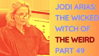 Jodi Arias: The Wicked Witch Of The Weird - Part 49