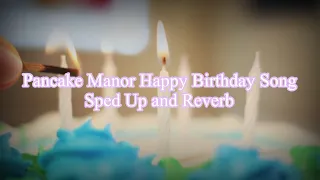 Pancake Manor Happy Birthday Song Sped Up and Reverb