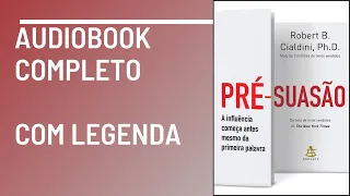 Pré-suasão: A influência começa antes mesmo da primeira palavra Robert Cialdini Audiobook Completo