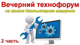 Вечерний технофорум на канале Компьютерная академия - стрим  5 сентября  2020   2 часть