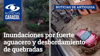 Inundaciones en Antioquia, Caldas, por fuerte aguacero y desbordamiento de quebradas