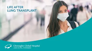 Life after Lung Transplantation | Dr Tapaswi Krishna | Gleneagles Global Hospital