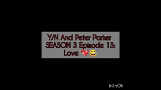 Y/N And Peter Parker SEASON 3 Episode 13:  Love 💖😅