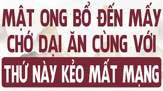 mật ong bổ đến mấy, cũng chớ dại ăn chung với thứ này, kẻo mất mạng