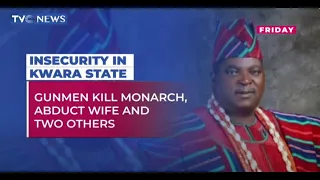 WATCH: Top Stories This Week As Gunmen Murder Kwara Monarch, Kidnap His Wife & Two Others