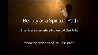 Beauty as a Spiritual Path: The Transformative Power of the Arts –From the Writings of Paul Brunton