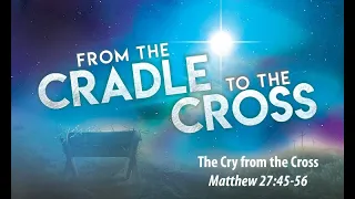 “The Cry from the Cross”- Matthew 27:45-56