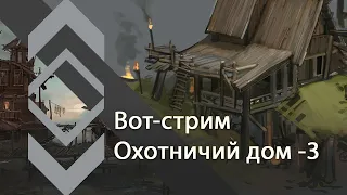 Вот-стрим: охотничий домик -3