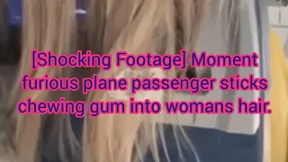 [Shocking Footage] Moment furious plane passenger sticks chewing gum into womans hair