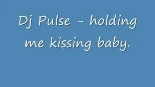 Dj pulse - holding me kissig baby.