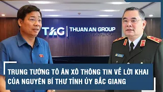 Trung tướng Tô Ân Xô thông tin về lời khai của nguyên Bí thư Tỉnh ủy Bắc Giang | VTs