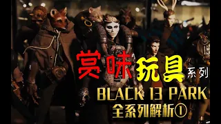 【赏味玩具 第四弹】BLACK 13 PARK 全系列解析1 B13与我的兵人入圈情